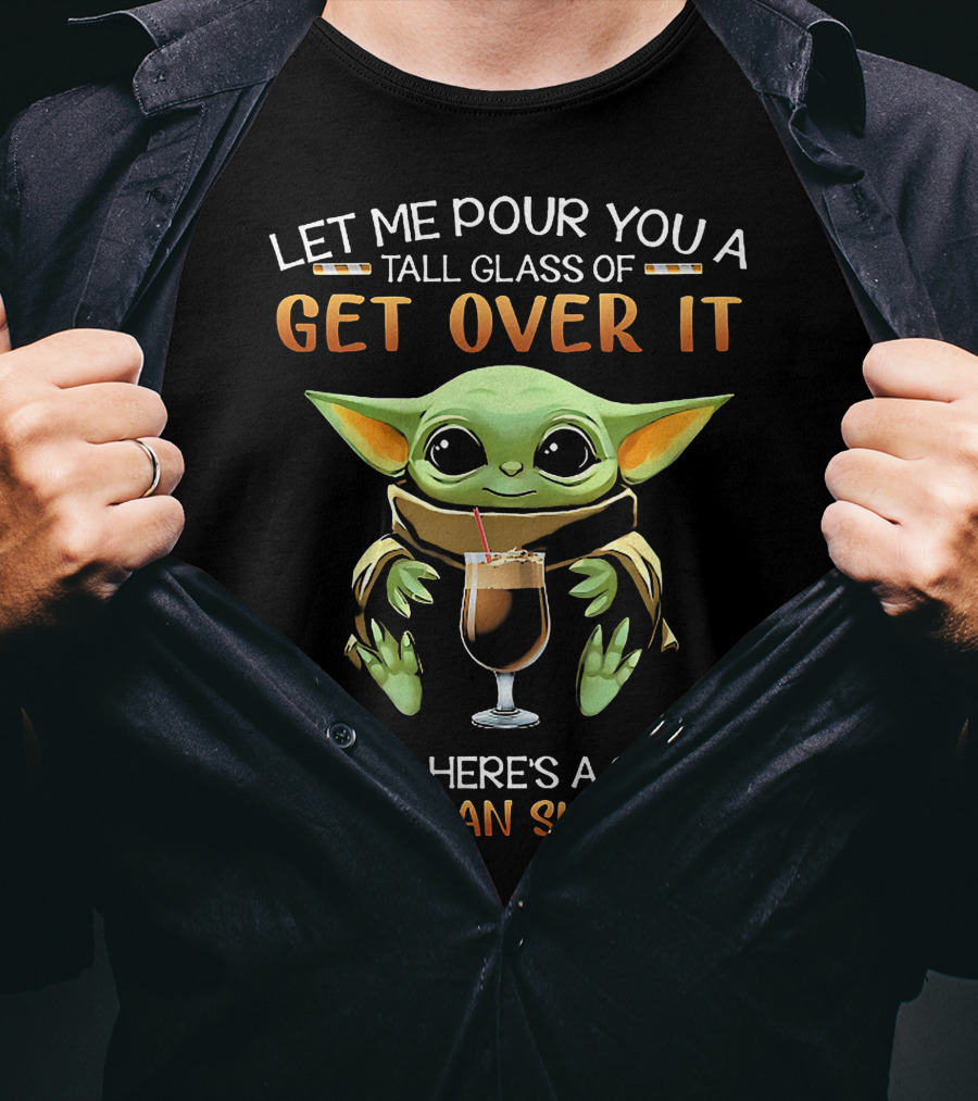 Let ME Pour You A Tall Glass Of Get Over It OH And Here's A Straw So You Can Suck It Up T-Shirt