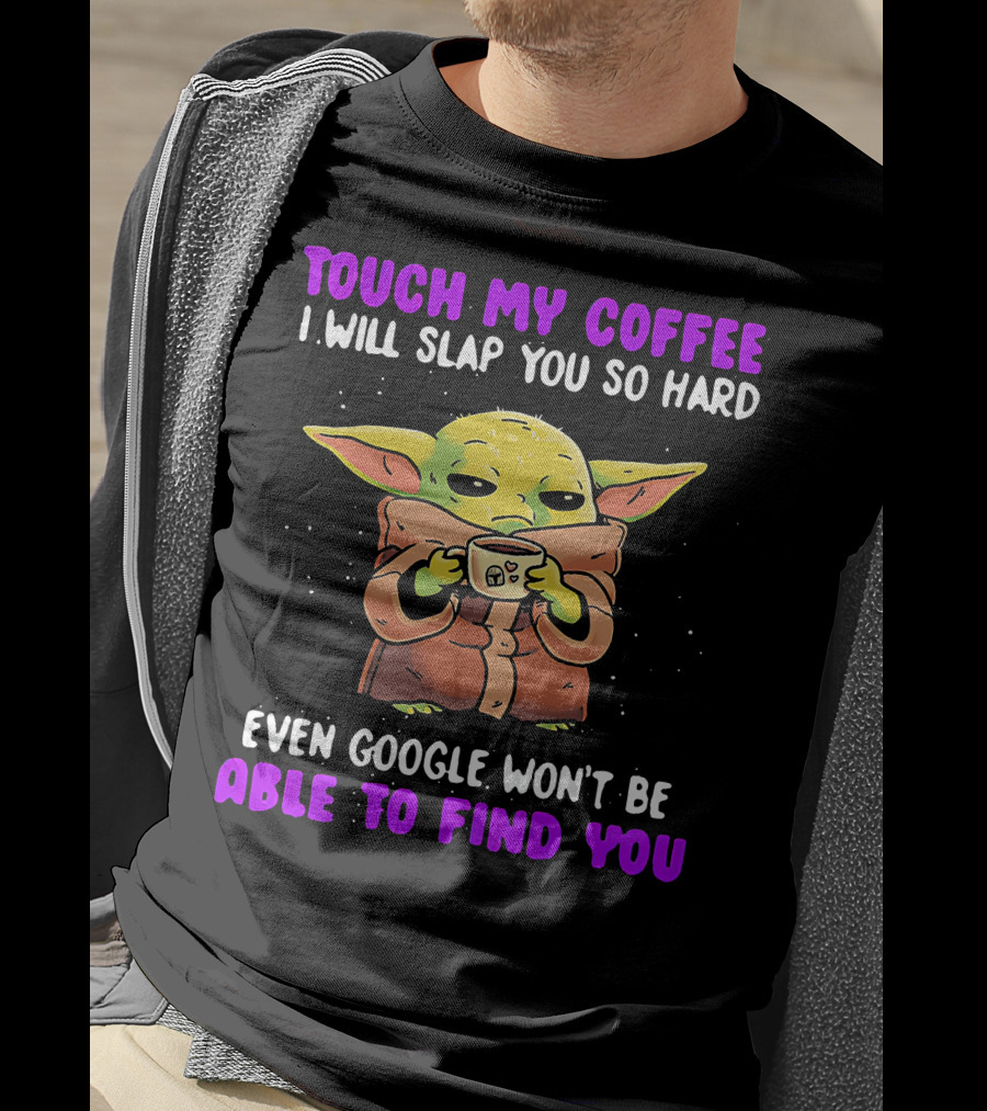 Touch My Coffee I Will Slap You So Hard Even Google Won't Be Able To Find You Baby Yoda T-Shirt