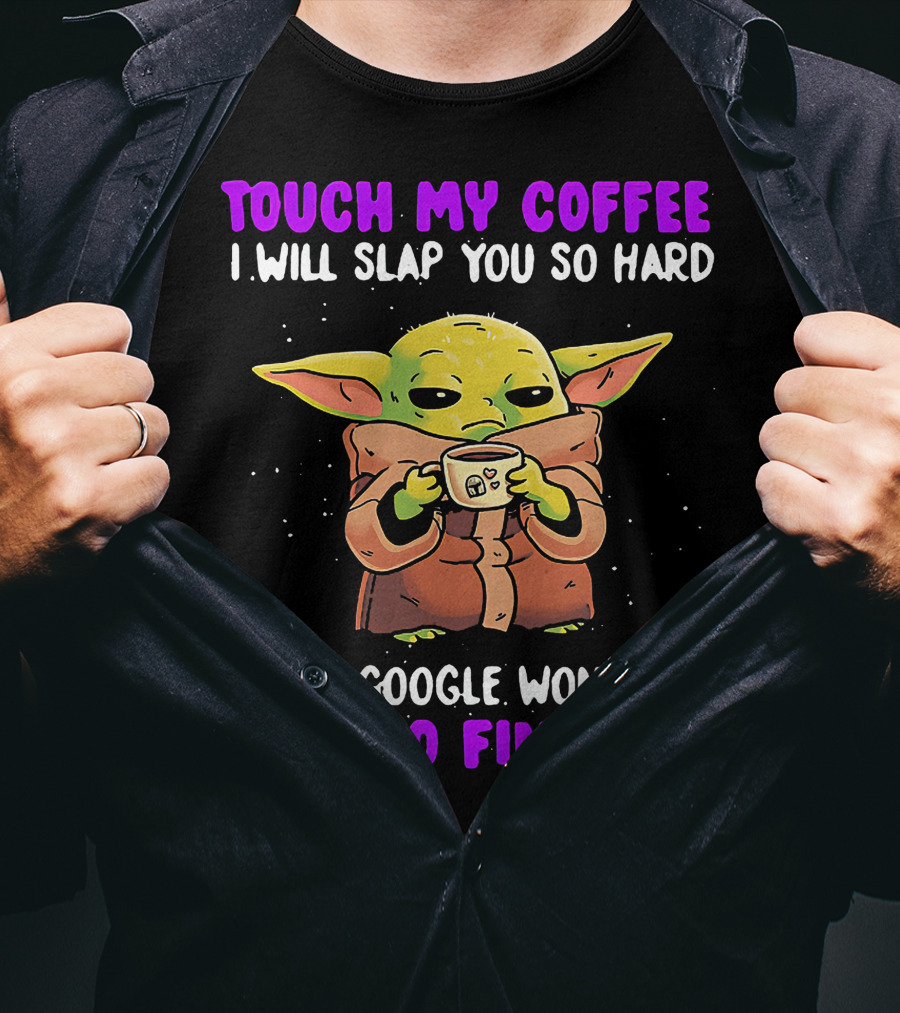 Touch My Coffee I Will Slap You So Hard Even Google Won't Be Able To Find You Baby Yoda T-Shirt