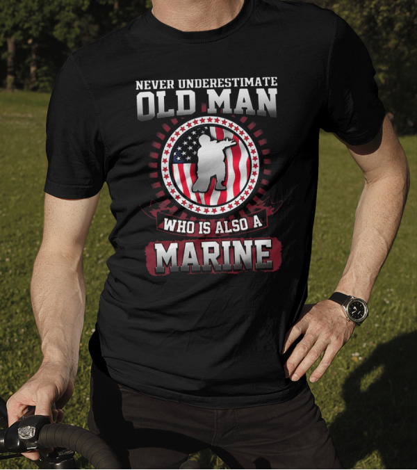 Never Underestimate Old Man Who Is Also A Marine With American Flag Background T-Shirt