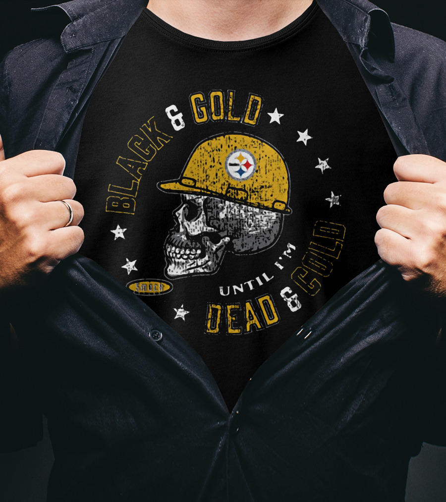 Black And Gold Pittsburgh Steelers Skull Until I'm Dead And Cold T-Shirt