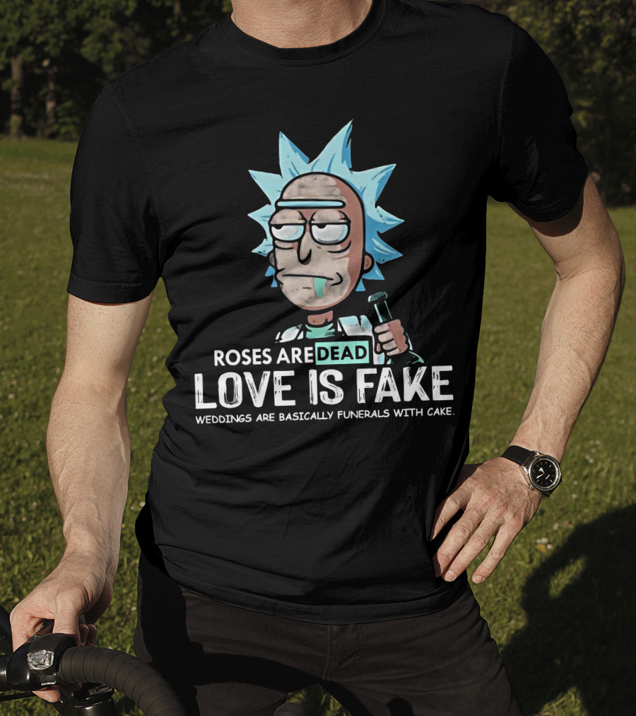 Rick Morty Roses Are Dead Love Is Fake Weddings Funerals Cake T-Shirt