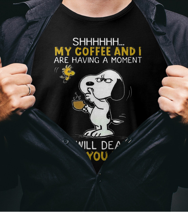 Snoopy Shhh My Coffee And I Are Having A Moment I Will Deal With You Later Woodstock T-Shirt