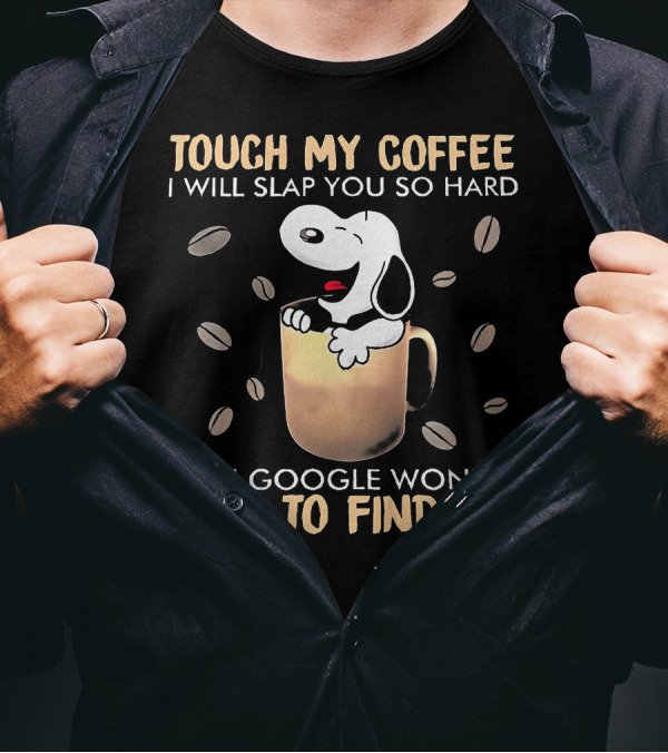 Touch My Coffee I Will Slap You So Hard Even Google Won't Be Able To Find You Snoopy In Coffee Mug T-Shirt