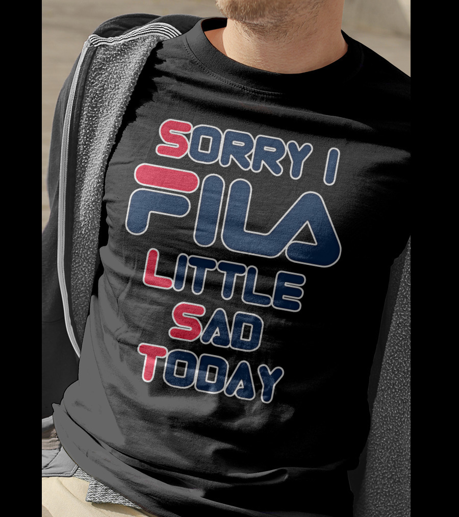 Sorry I Fila Little Sad Today T-Shirt