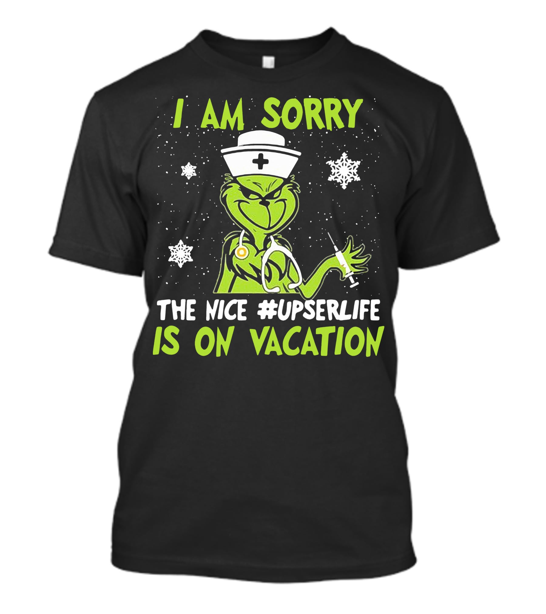 I Am Sorry The Grinch Nurse The Nice #upserlife Is On Vacation T-Shirt