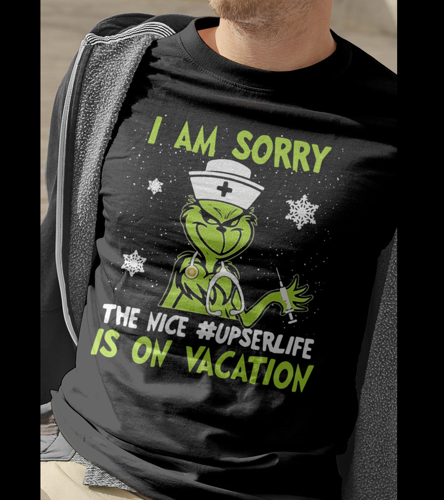 I Am Sorry The Grinch Nurse The Nice #upserlife Is On Vacation T-Shirt