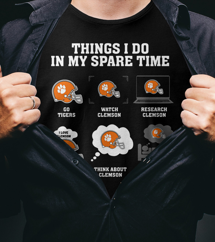 Things I Do In My Spare Time Go Tigers Watch Clemson Research Clemson Talk About Clemson Think About Clemson Dream About Clemson T-Shirt