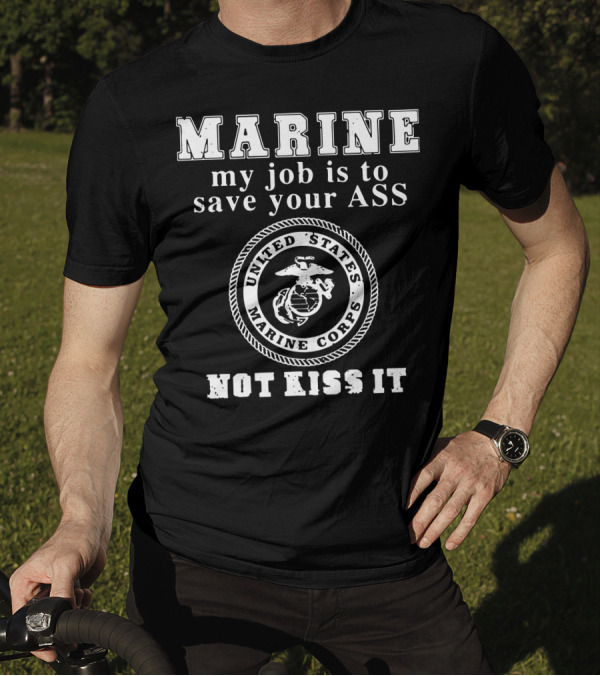 MARINE My Job Is To Save Your Ass United States Marine Corps Not Kiss It T-Shirt
