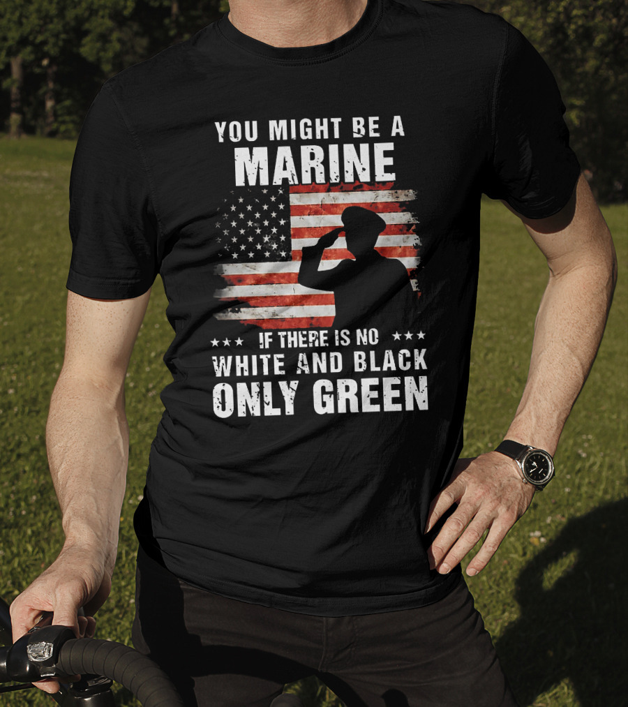 You Might Be A Marine If There Is No White And Black Only Green American Flag Saluting T-Shirt