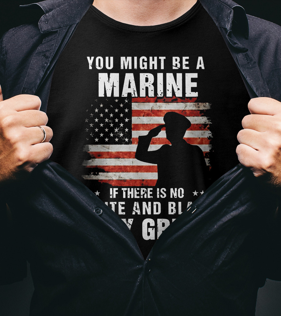 You Might Be A Marine If There Is No White And Black Only Green American Flag Saluting T-Shirt
