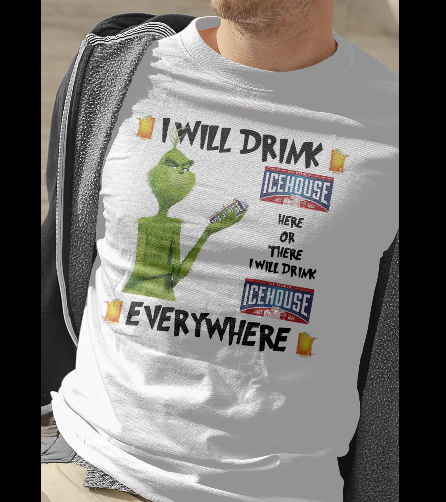 I Will Drink Icehouse Here Or There I Will Drink Everywhere Grinch T-Shirt