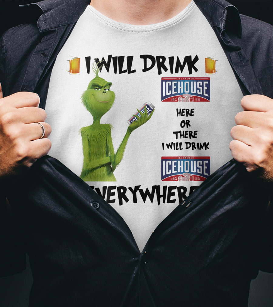 I Will Drink Icehouse Here Or There I Will Drink Everywhere Grinch T-Shirt