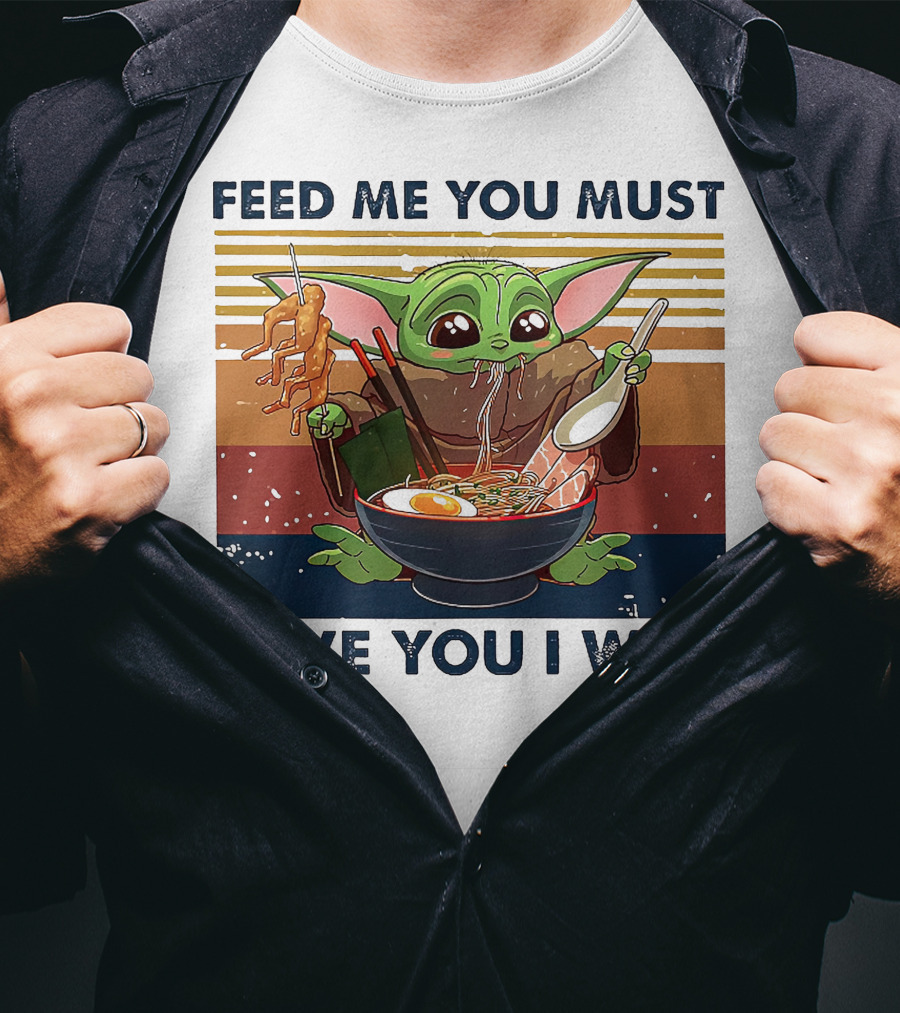 Feed Me You Must Love You I Will Baby Yoda Eating Noodles T-Shirt