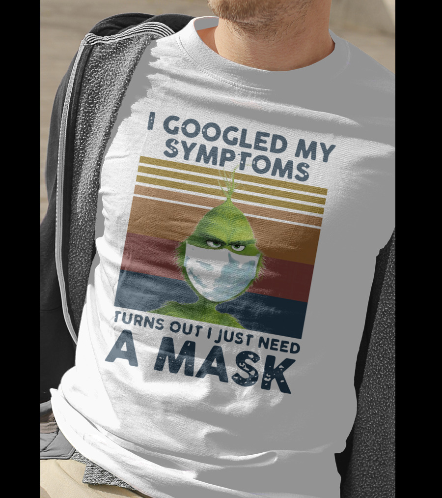 I Googled My Symptoms Turns Out I Just Need A Mask Grinch Face T-Shirt