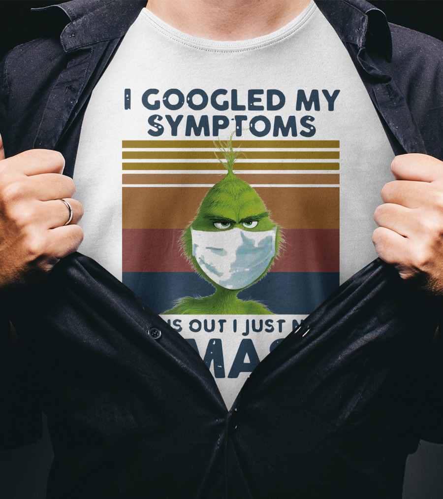 I Googled My Symptoms Turns Out I Just Need A Mask Grinch Face T-Shirt