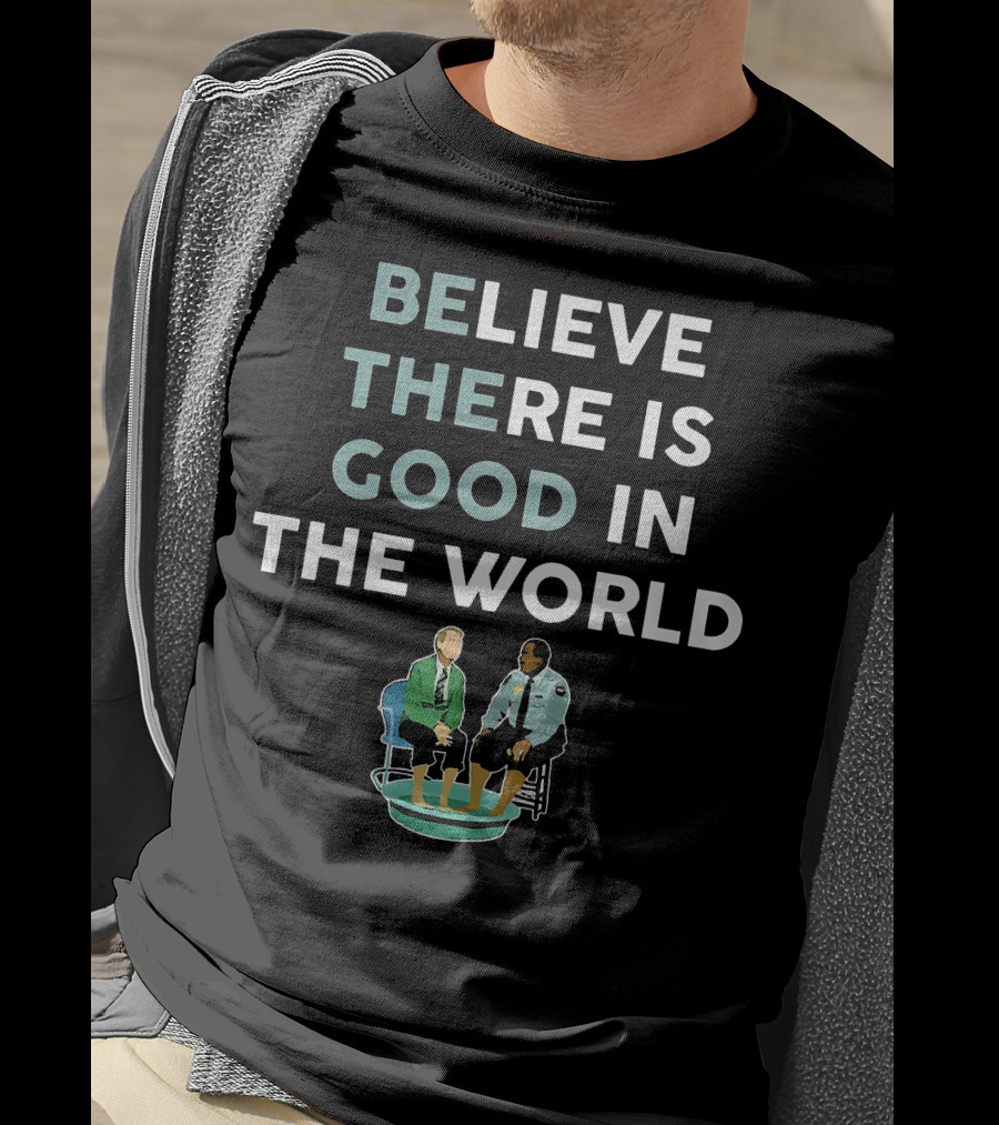 Believe There Is Good IN The World T-Shirt