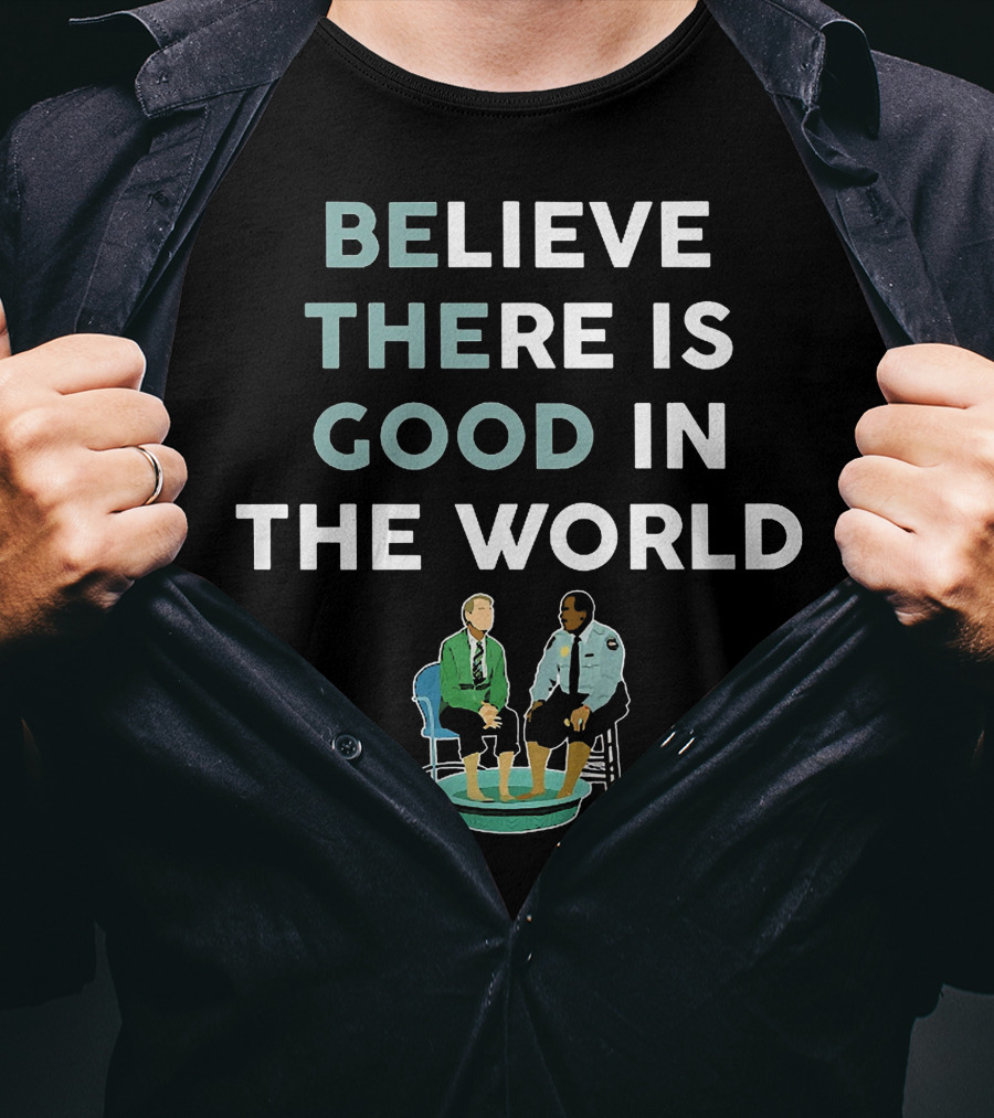 Believe There Is Good IN The World T-Shirt