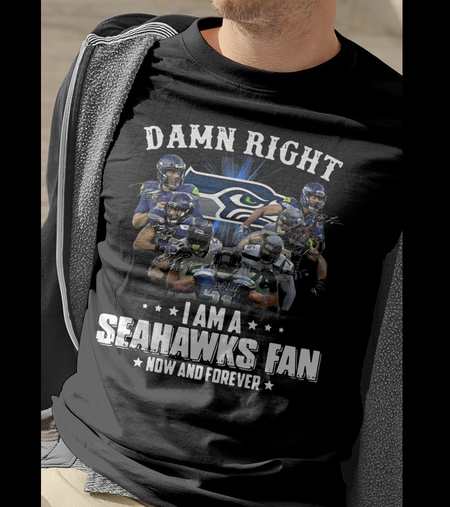 Damn Right I Am A Seahawks Fan Now And Forever Players T-Shirt