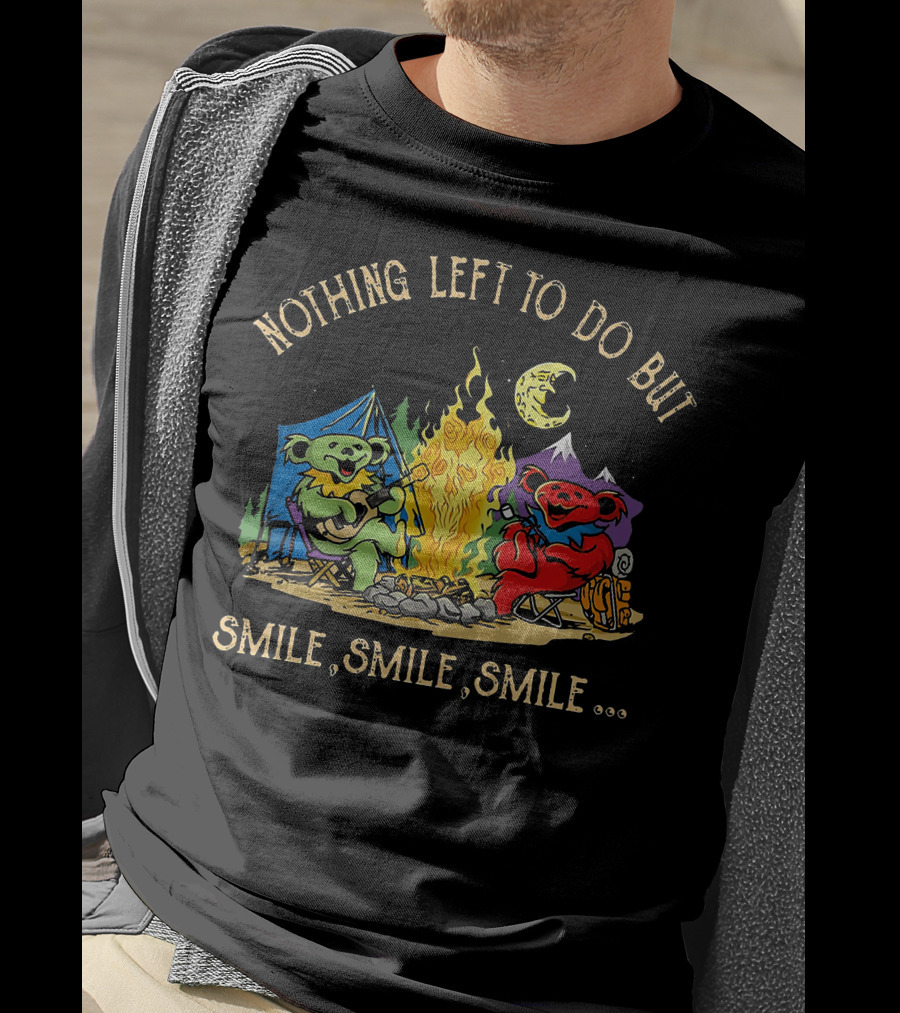 Nothing Left To Do But Smile Smile Smile Grateful Dead Camping Bears T-Shirt