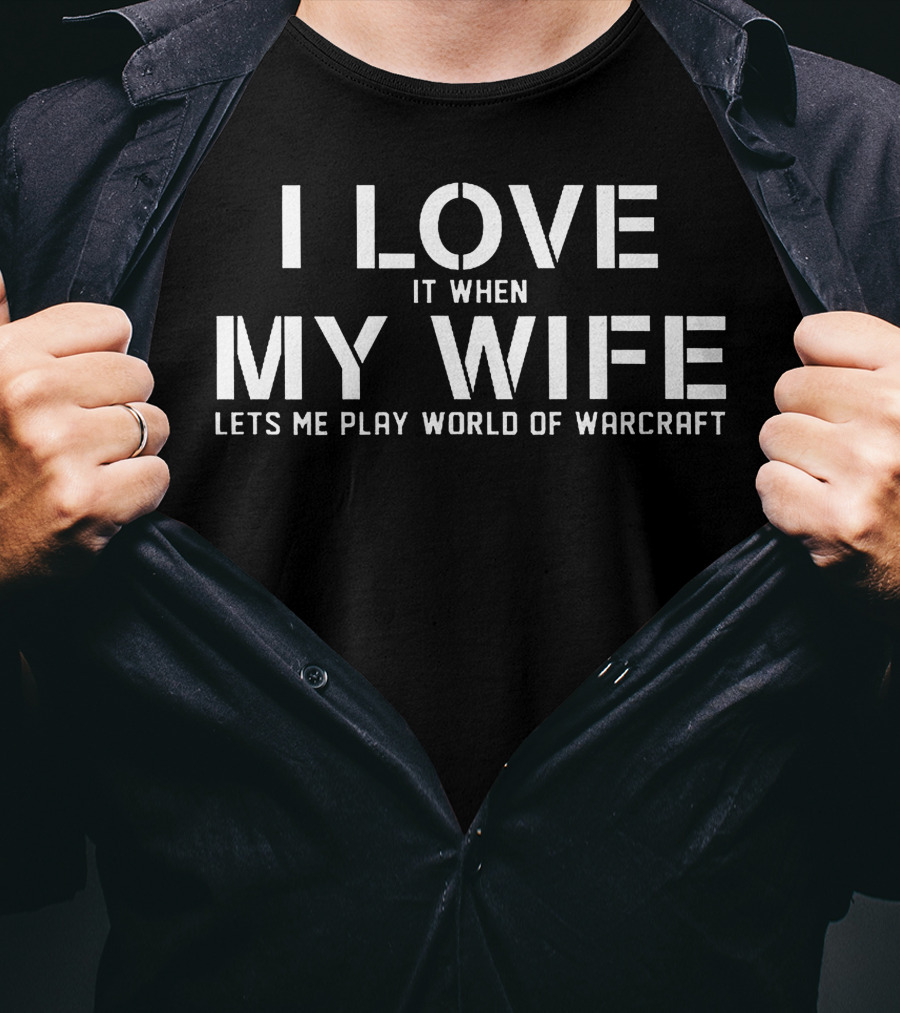 I Love It When My Wife Lets Me Play World Of Warcraft T-Shirt