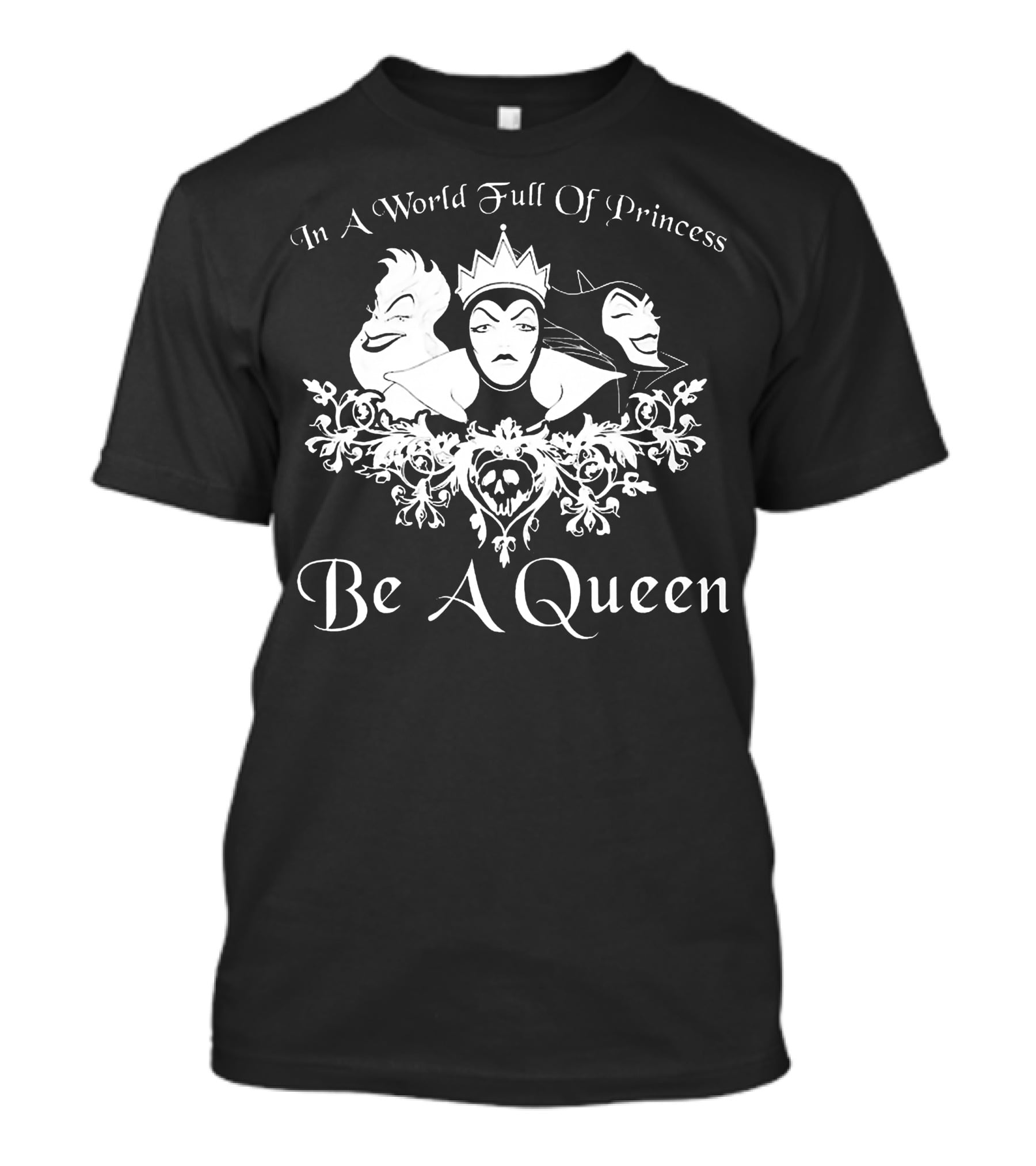 In A World Full Of Princess Be A Queen Disney Villains Maleficent Evil Queen Ursula T-Shirt