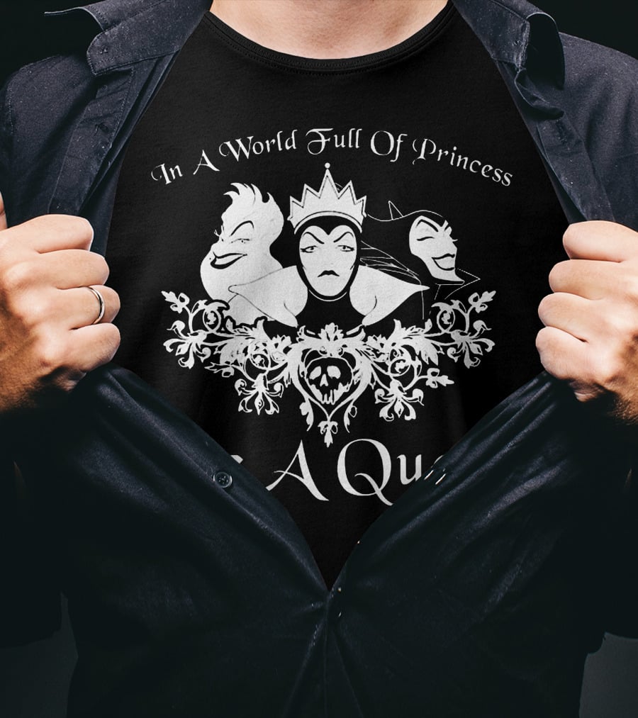 In A World Full Of Princess Be A Queen Disney Villains Maleficent Evil Queen Ursula T-Shirt