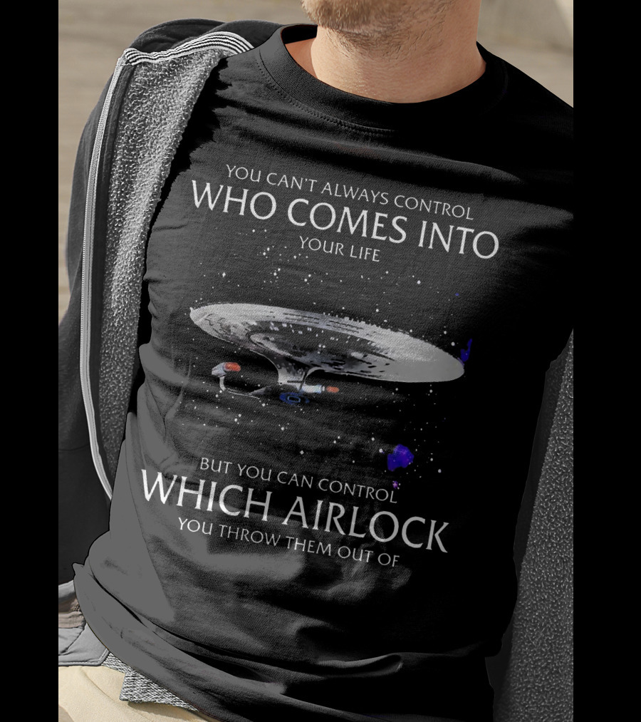Star Trek You Can't Always Control Who Comes Into Your Life But You Can Control Which Airlock You Throw Them Out Of T-Shirt
