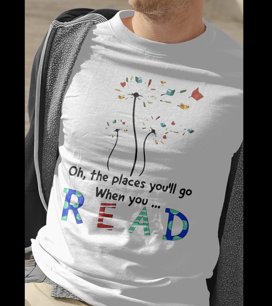 Oh The Places You'll Go When You Read Dandelion And Books T-Shirt