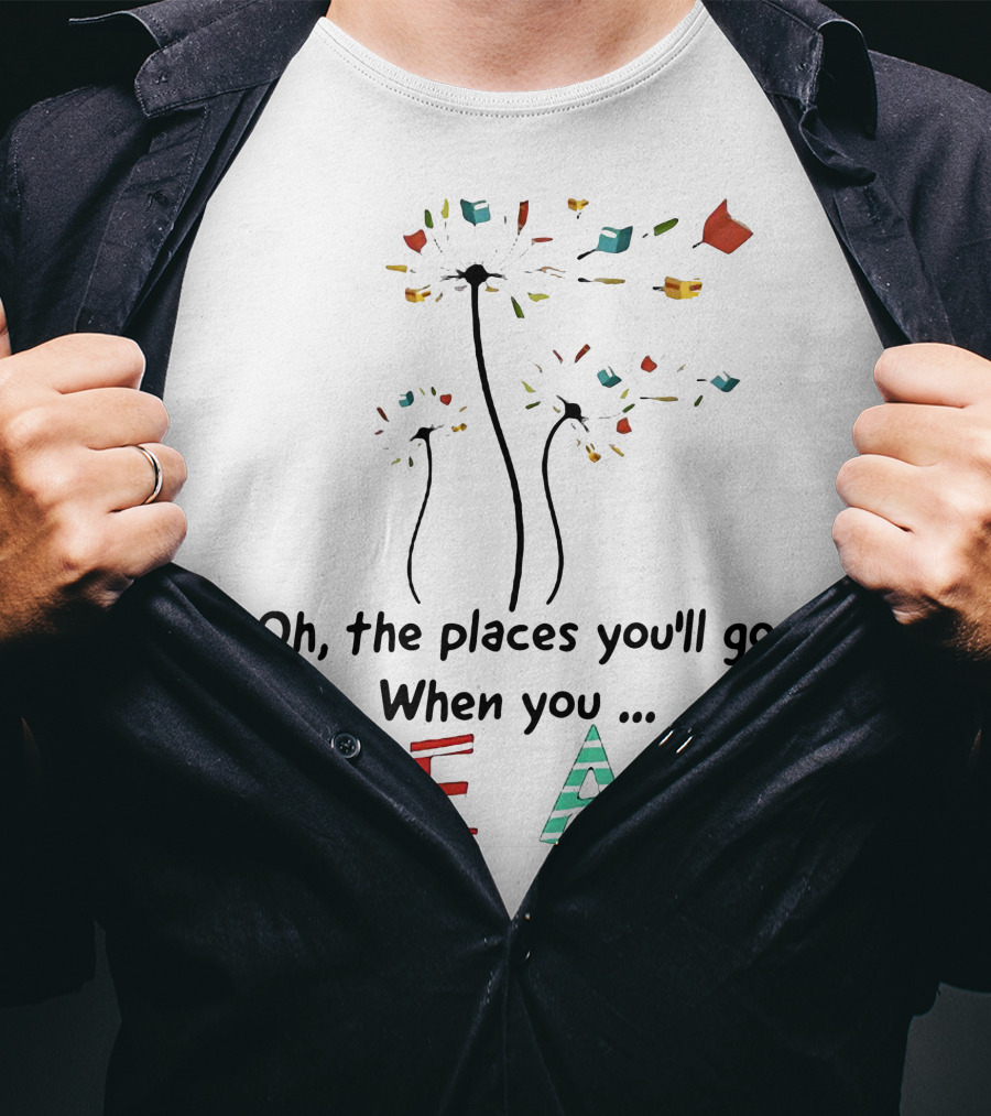 Oh The Places You'll Go When You Read Dandelion And Books T-Shirt
