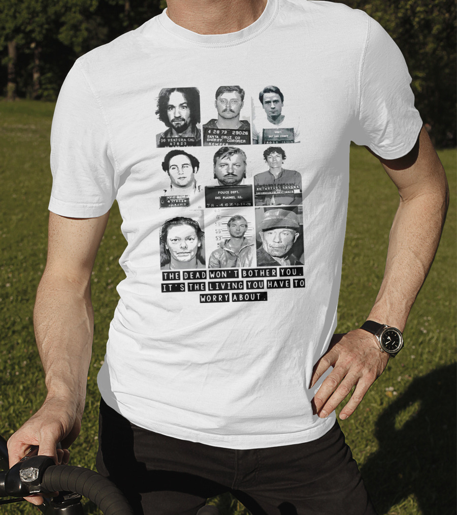 The Dead Won't Bother You It's The Living You Have To Worry About T-Shirt