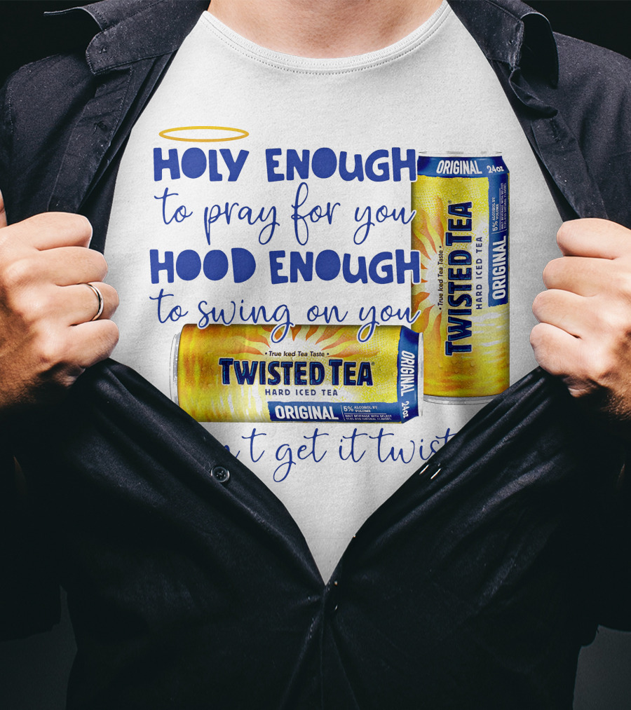 Holy Enough To Pray For You Hood Enough To Swing On You Twisted Tea Original Don't Get It Twisted T-Shirt