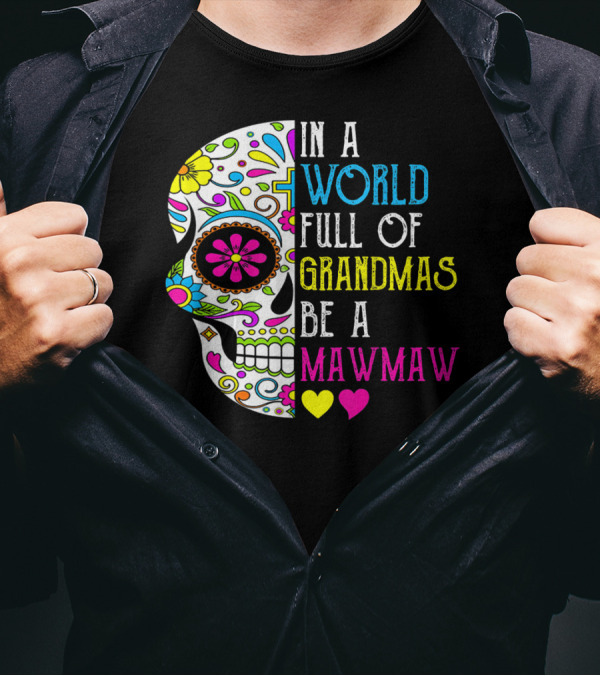 In A World Full Of Grandmas Be A Mawmaw Flower Skull Colorful Hearts T-Shirt