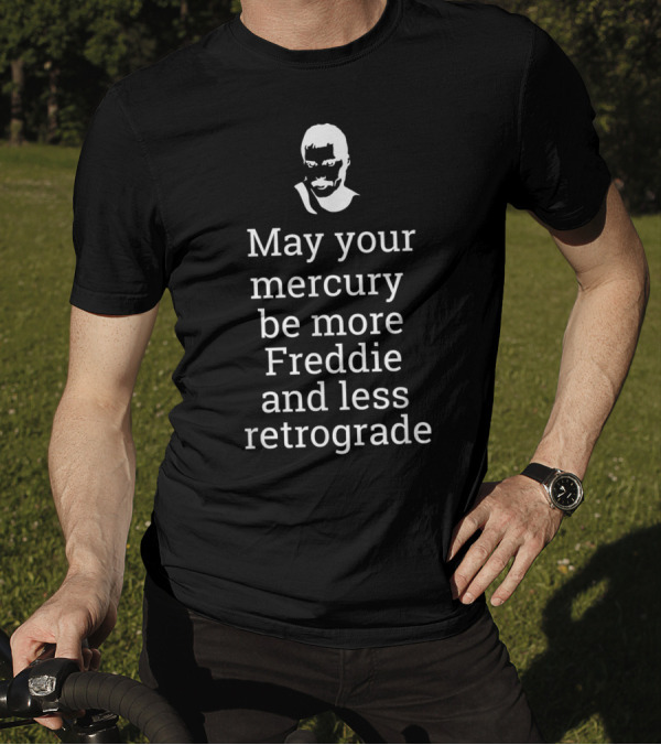 May Your Mercury Be More Freddie And Less Retrograde Delight T-Shirt