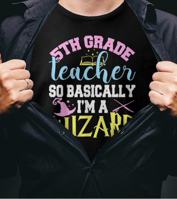 5th Grade Teacher So Basically I'm A Wizard Book Hat Wand T-Shirt
