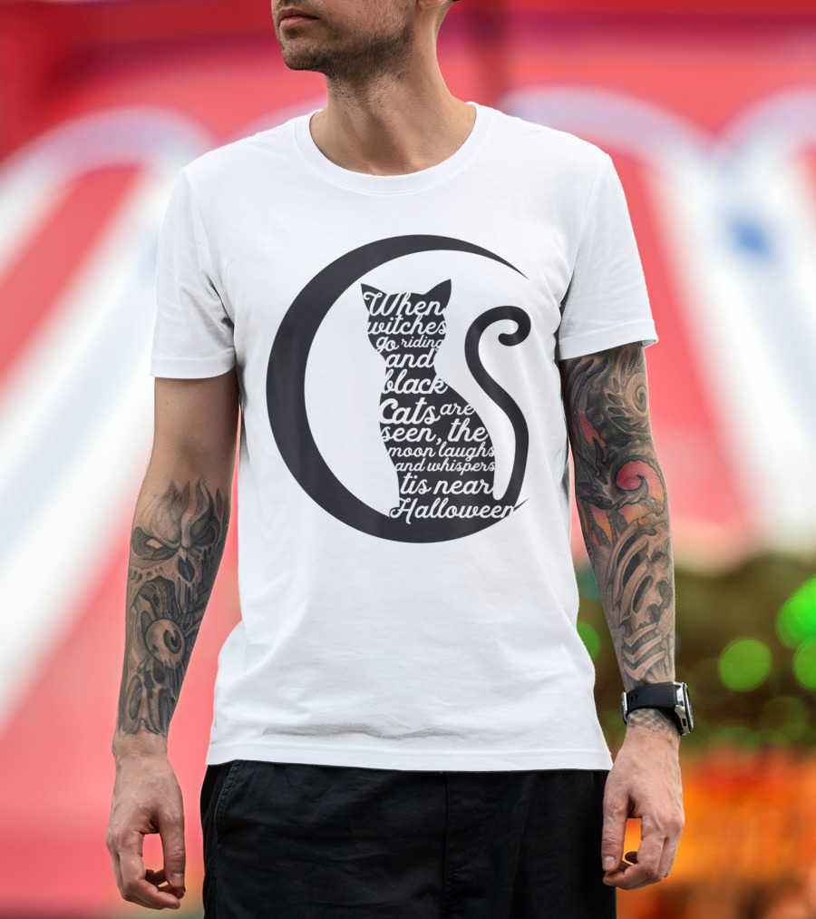 When Witches Go Riding and Black Cats Are Seen It's Near Halloween T-Shirt