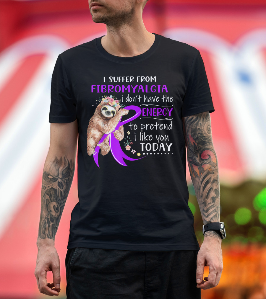 I Suffer From Fibromyalgia I Don't Have the Energy to Pretend I Like You Today T-Shirt