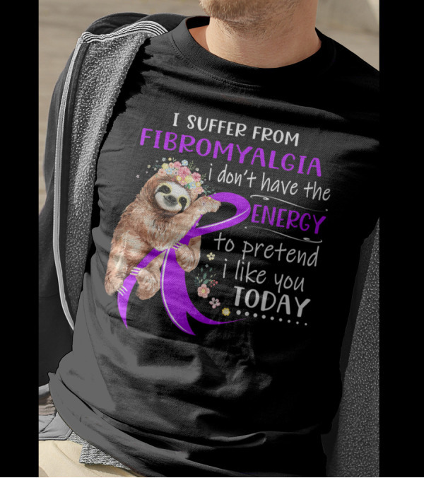 I Suffer From Fibromyalgia I Don't Have The Energy To Pretend I Like You Today T-Shirt
