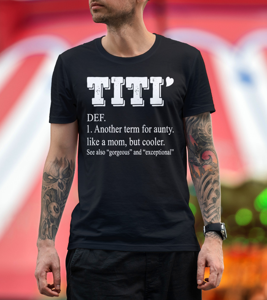 Titi Def Another Term For Aunty Like A Mom But Cooler Gorgeous Exceptional T-Shirt