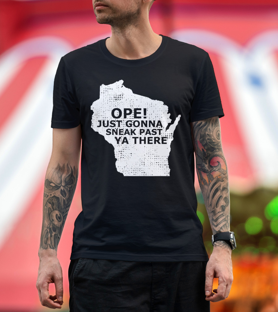 Ope Just Gonna Sneak Past Ya There Wisconsin Map Accent T-Shirt
