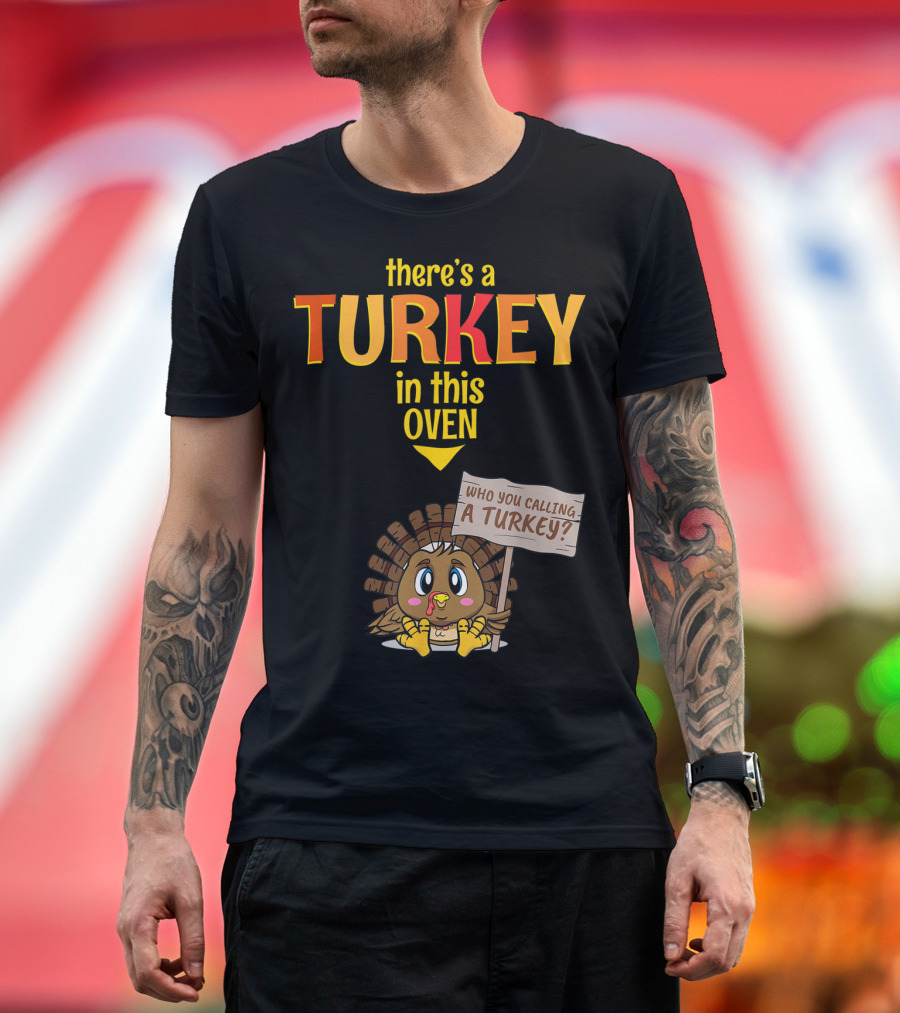 There's A Turkey In This Oven Who You Calling A Turkey Parenting T-Shirt