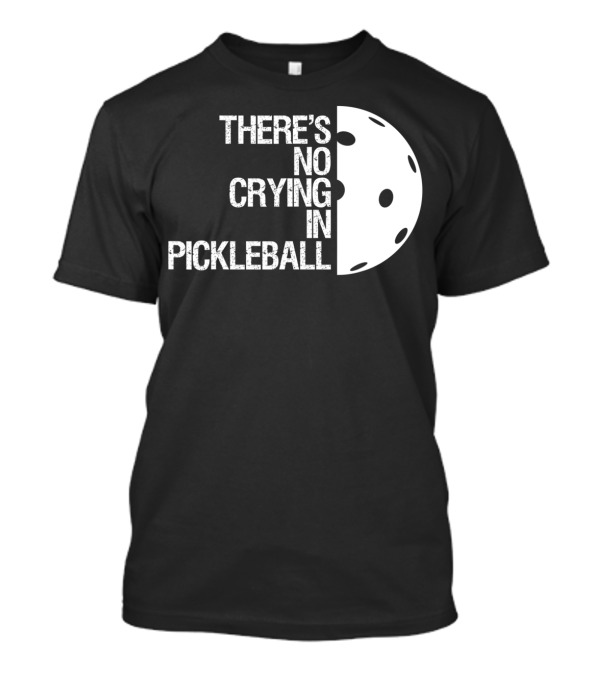 There's No Crying In Pickleball With Pickleball Ball Image T-Shirt