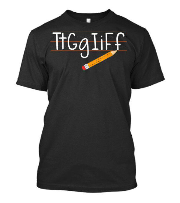 Tt Gg Ii Ff Pencil TGIF Funny Teachers Students T-Shirt