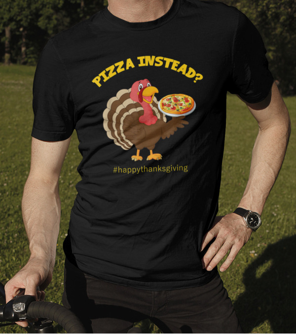 Pizza Instead? Happy Thanksgiving Turkey T-Shirt