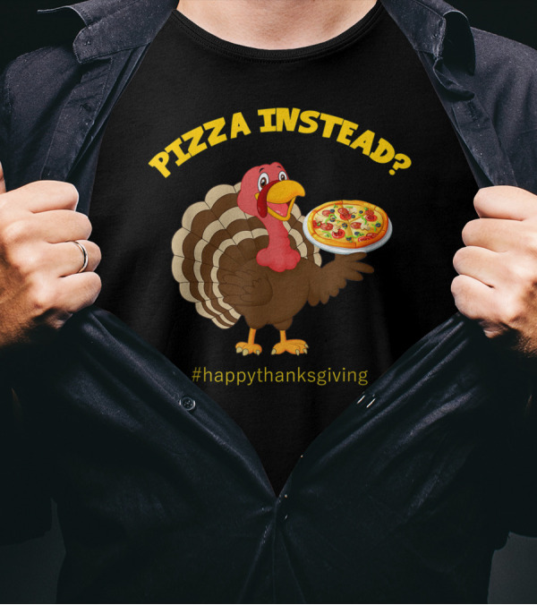 Pizza Instead? Happy Thanksgiving Turkey T-Shirt