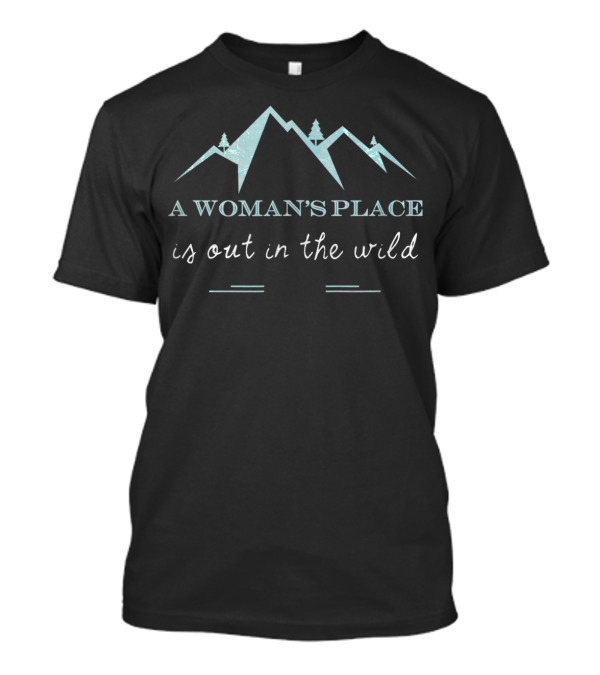 A Woman's Place Is Out In The Wild Mountain Hiking T-Shirt