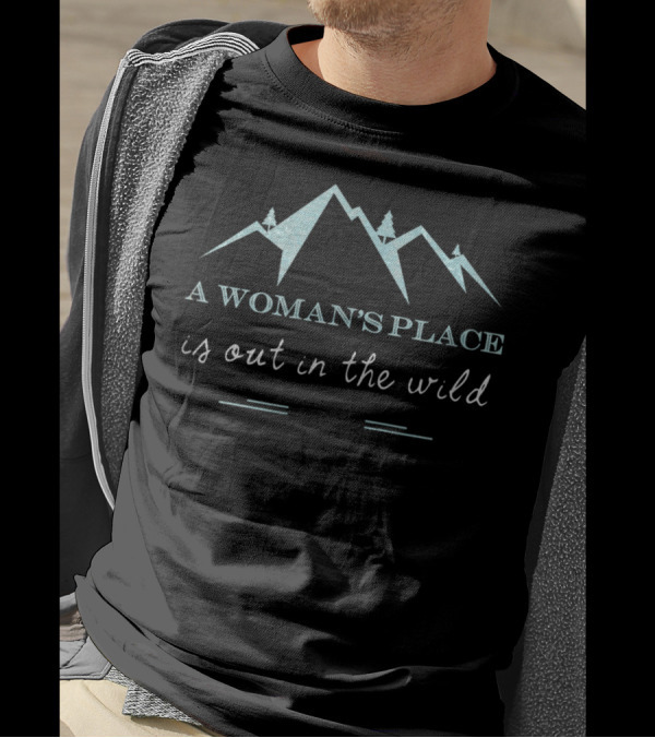 A Woman's Place Is Out In The Wild Mountain Hiking T-Shirt