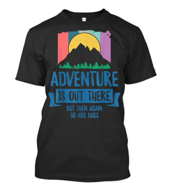 Adventure Is Out There But Then Again So Are Bugs Mountain Sun T-Shirt