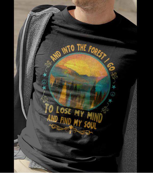 And Into The Forest I Go To Lose My Mind And Find My Soul Hiking Camping C9 T-Shirt