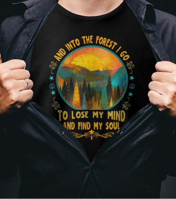 And Into The Forest I Go To Lose My Mind And Find My Soul Hiking Camping C9 T-Shirt